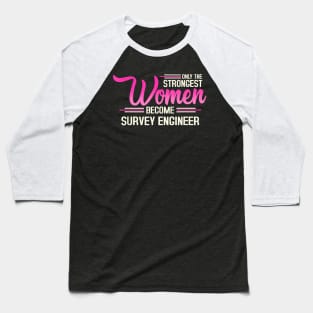 The Strongest Women Become Survey Engineer Baseball T-Shirt